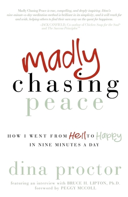 Madly Chasing Peace: How I Went from Hell to Happy in Nine Minutes a Day - Proctor, Dina