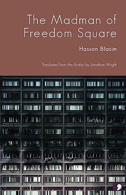 Madman of Freedom Square - Blasim, Hassan, and Wright, Jonathan (Translated by)