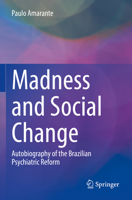 Madness and Social Change: Autobiography of the Brazilian Psychiatric Reform - Amarante, Paulo