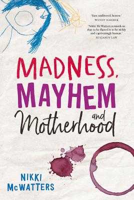 Madness, Mayhem and Motherhood - McWatters, Nikki