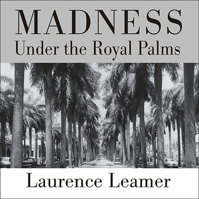 Madness Under the Royal Palms: Love and Death Behind the Gates of Palm Beach - Leamer, Laurence, and McLaren, Todd (Read by)