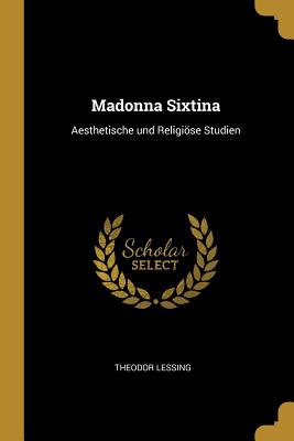 Madonna Sixtina: Aesthetische und Religise Studien - Lessing, Theodor