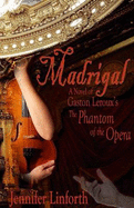 Madrigal: A Novel of Gaston LeRoux's the Phantom of the Opera