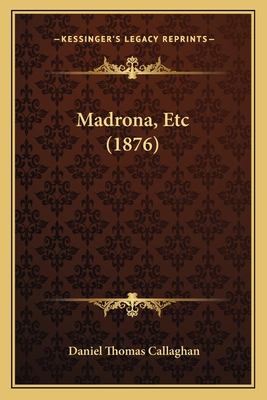 Madrona, Etc (1876) - Callaghan, Daniel Thomas