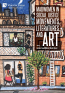 Madwomen in Social Justice Movements, Literatures, and Art