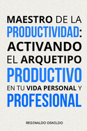 Maestro de la productividad: activando el arquetipo Productivo en tu vida personal y profesional