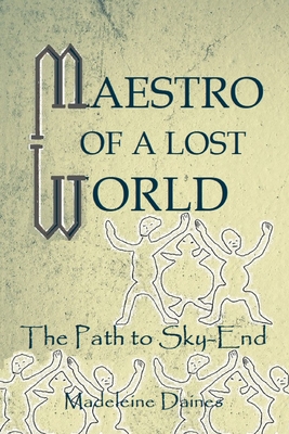 Maestro of a Lost World: On the Path to Sky-End - Daines, Madeleine, and Faure, Ian