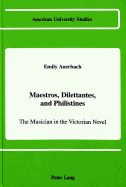 Maestros, Dilettantes, and Philistines: The Musician in the Victorian Novel - Auerbach, Emily