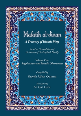 Mafatih al-Jinan: A Treasury of Islamic Piety (Translation & Transliteration): Volume One: Supplications and Periodic Observances (Volume 1) - Qummi, Shyakh Abbas, and Qarai, Ali Quli (Translated by)