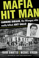 Mafia Hit Man Carmine Dibiase: The Wiseguy Who Really Killed Joey Gallo