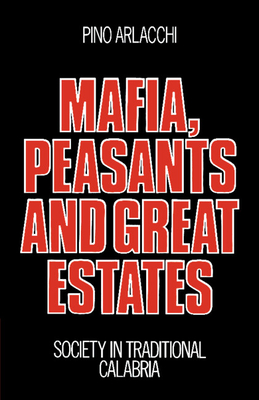 Mafia, Peasants and Great Estates: Society in Traditional Calabria - Arlacchi, Pino, and Steinberg, Jonathan (Translated by)
