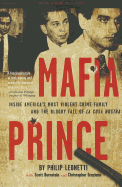 Mafia Prince: Inside America's Most Violent Crime Family and the Bloody Fall of La Cosa Nostra