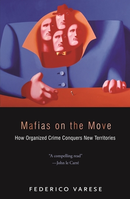 Mafias on the Move: How Organized Crime Conquers New Territories - Varese, Federico