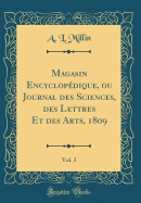 Magasin Encyclopedique, Ou Journal Des Sciences, Des Lettres Et Des Arts, 1809, Vol. 3 (Classic Reprint)