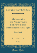 Magazin Fr Das Neueste Aus Der Physik Und Naturgeschichte, 1785, Vol. 3: Erstes Stck (Classic Reprint)