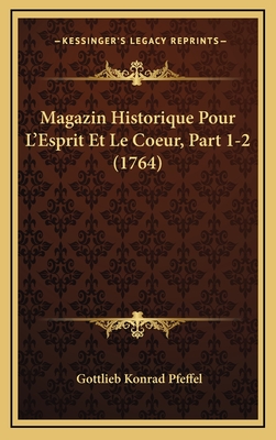 Magazin Historique Pour L'Esprit Et Le Coeur, Part 1-2 (1764) - Pfeffel, Gottlieb Konrad