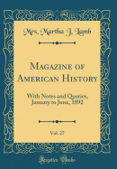 Magazine of American History, Vol. 27: With Notes and Queries, January to June, 1892 (Classic Reprint)