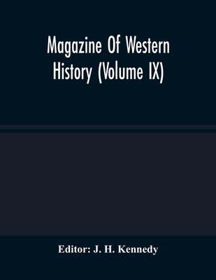 Magazine Of Western History (Volume IX) - H Kennedy, J (Editor)