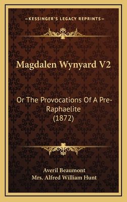 Magdalen Wynyard V2: Or the Provocations of a Pre-Raphaelite (1872) - Beaumont, Averil, and Hunt, Alfred William, Mrs.