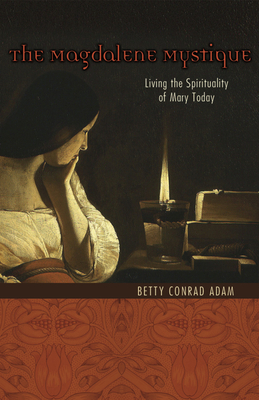 Magdalene Mystique: Living the Spirituality of Mary Today - Adam, Betty Conrad