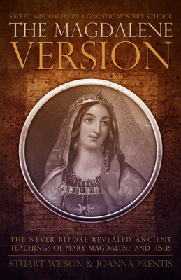 Magdalene Version: Secret Wisdom from a Gnostic Mystery School - Wilson, Stuart, and Prentis, Joanna