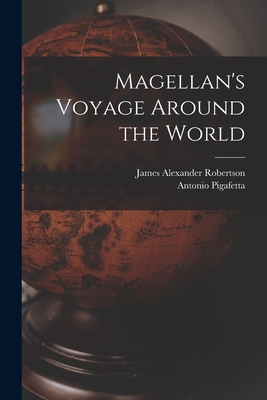Magellan's Voyage Around the World - Robertson, James Alexander, and Pigafetta, Antonio