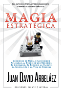 Magia Estrat?gica - Lecciones de Magia e Ilusionismo Aplicadas al Mundo de Los Negocios, El Liderazgo, El Servicio al Cliente, La Innovaci?n y la Vida en General