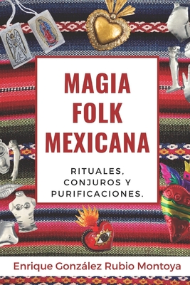 Magia Folk Mexicana: Rituales, conjuros y purificaciones. - Ortiz, Christian (Editor), and Gonzalez-Rubio Montoya, Enrique