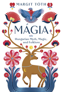 Magia: Hungarian Myth, Magic, and Folklore