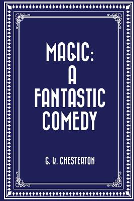 Magic: A Fantastic Comedy - Chesterton, G K