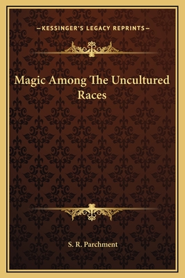 Magic Among the Uncultured Races - Parchment, S R