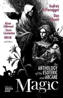 Magic: An Anthology of the Esoteric and Arcane - Niffenegger, Audrey, and Abnett, Dan, and Constantine, Storm