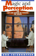 Magic and Perception: The Art and Science of Fooling the Senses - Friedhoffer, Robert