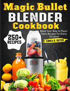 Magic Bullet Blender Cookbook: Blend Your Way to Flavor Tasty Recipes for Every Occasion