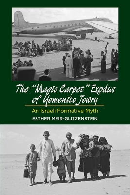 Magic Carpet Exodus of Yemenite Jewry: An Israeli Formative Myth - Meir-Glitzenstein, Esther