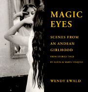 Magic Eyes: Scenes from an Andean Childhood - Ewald, Wendy