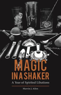 Magic in a Shaker: A Year of Spirited Libations - Allen, Marvin, and Benoit, Ann