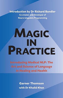 Magic in Practice: The Official Guide to Medical NLP - Thomson, Garner, and Khan, Khalid, and Bandler, Richard (Foreword by)