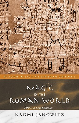 Magic in the Roman World: Pagans, Jews and Christians - Janowitz, Naomi