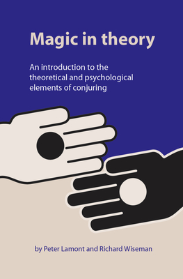 Magic in Theory: An Introduction to the Theoretical and Psychological Elements of Conjuring - Lamont, Peter, and Wiseman, Professor Richard