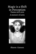 Magic Is A Shift In Perception: Poems 1972-2019 A Memoir of Sorts