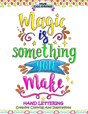 Magic Is Something You Make: Hand Lettering, Creative Coloring and Inspirations - Coloring, Hue, and Huffman, Elizabeth