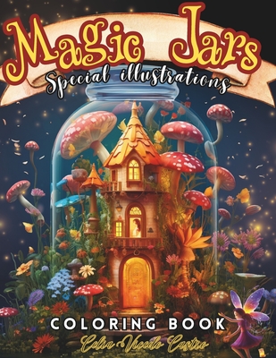 Magic Jars Coloring Book: Designed for Teens and Adults.Showcasing Charming Jars adorned with Whimsical Fantasy Characters, Delightful Animals, and Captivating scenes For Anxiety Relief and Relaxation - Vicedo Castro, Celia