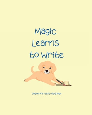 Magic Learns to Write - West-McGrath, Catherine
