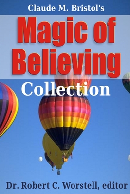 Magic of Believing Collection - Worstell, Robert C, Dr., and Bristol, Claude M