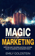 Magic of Marketing: Everything about Delivering Exceptional Customer Delight to Generating Extraordinary Profits