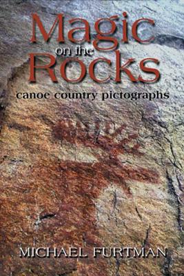 Magic on the Rocks: Canoe Country Pictographs - Furtman, Michael