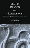 Magic, Reason and Experience: Studies in the Origins and Development of Greek Science