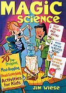 Magic Science: 50 Jaw-Dropping, Mind-Boggling, Head-Scratching Activities for Kids - Wiese, Jim
