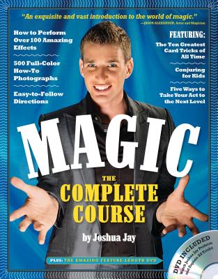 Magic: The Complete Course: How to Perform Over 100 Amazing Effects, with 500 Full-Color How-To Photographs - Jay, Joshua